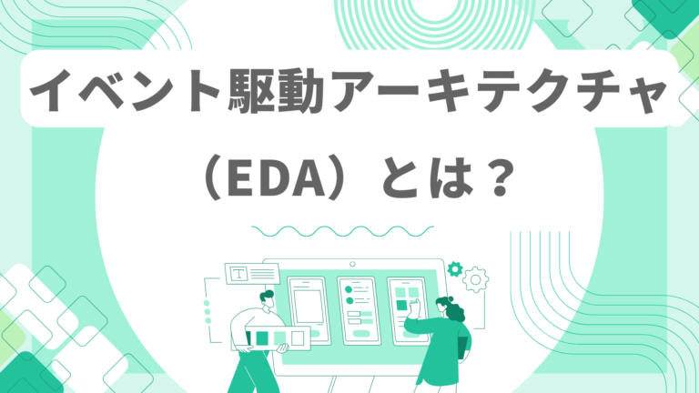イベント駆動アーキテクチャ（EDA）とは？メリット・活用例を徹底解説 