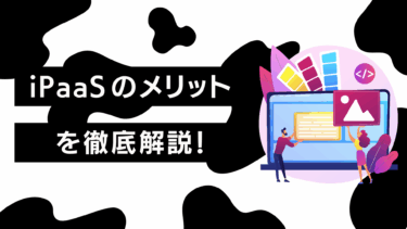 iPaaSのメリットを徹底解説！デメリットや選定するポイントまでご紹介