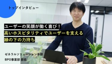 ユーザーの笑顔が働く喜び！高いホスピタリティでユーザーを支える縁の下の力持ち【トップインタビューBPO事業部】