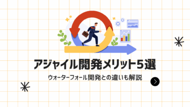 アジャイル開発のメリット【5選】！ウォーターフォール開発との違いも解説