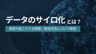 データのサイロ化とは？原因や起こりうる問題、解消方法について解説