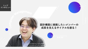 設計構築に挑戦したいメンバーの成長を支えるサイクルを創る！【トップインタビュー インフラソリューション部】